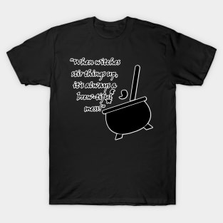 When witches stir things up, it's always a brew-tiful mess! T-Shirt